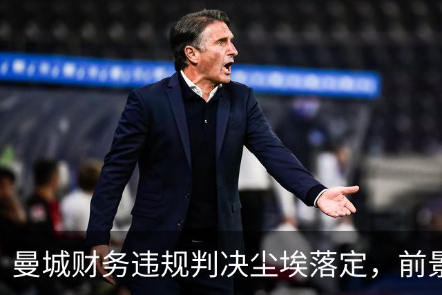 曼城财务违规判决尘埃落定，前景仍然扑朔迷离